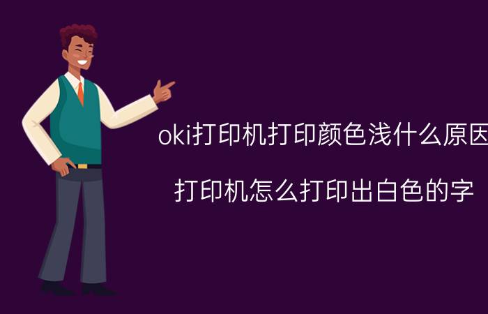 oki打印机打印颜色浅什么原因 打印机怎么打印出白色的字？